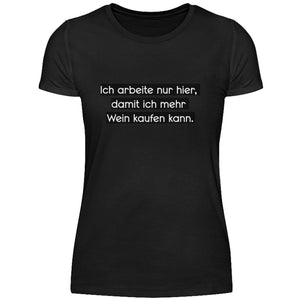 Ich arbeite nur hier, damit ich mehr Wein kauen kann. - Damenshirt-16