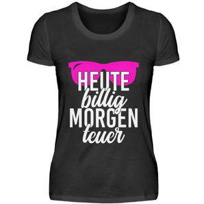 Heute Billig Morgen Teuer - Damenshirt-16